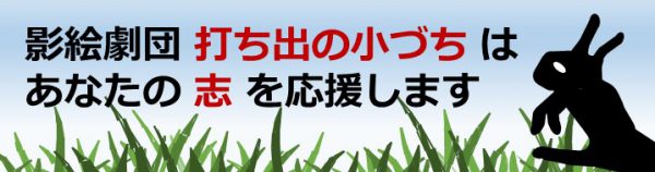 影絵劇団「打ち出の小づち」は、あなたの志を応援します